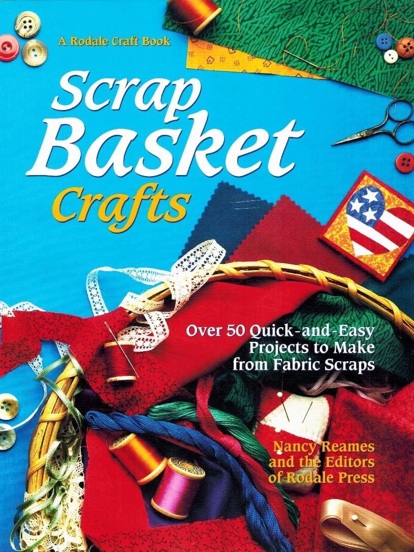 Scrap Basket Crafts: Over 50 Quick-And-Easy Projects to Make from Fabric Scraps (A Rodale Craft Book)