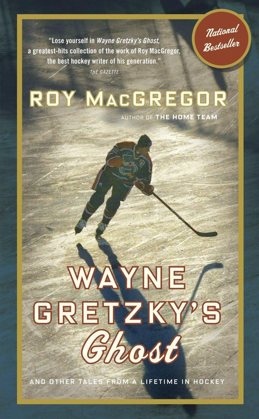 Wayne Gretzky's Ghost: And Other Tales from a Lifetime in Hockey by Roy MacGregor