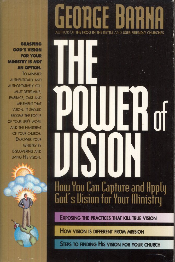 The Power of Vision: How You Can Capture and Apply God's Vision for Your Ministry by George Barna