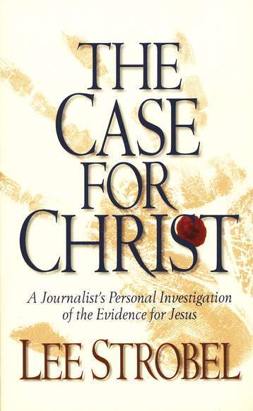 The Case for Christ: A Journalist's Personal Investigation of the Evidence for Jesus by Lee Strobel