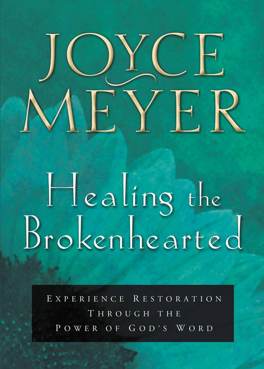 Healing the Broken Hearted: Experience Restoration Through the Power of God's Word by Joyce Meyer