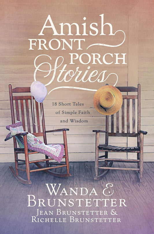 Amish Front Porch Stories: 18 Short Tales of Simple Faith and Wisdom by Wanda E. Brunstetter, Jean Brunstetter & Richelle Brunstetter