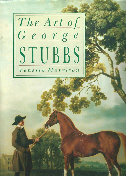The Art of George Stubbs: A visual celebration of one of the masters of British art by Venetia Morrison