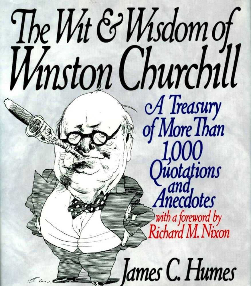 The Wit & Wisdom of Winston Churchill: A Treasury of More Than 1,000 Quotations and Anecdotes by James C. Humes