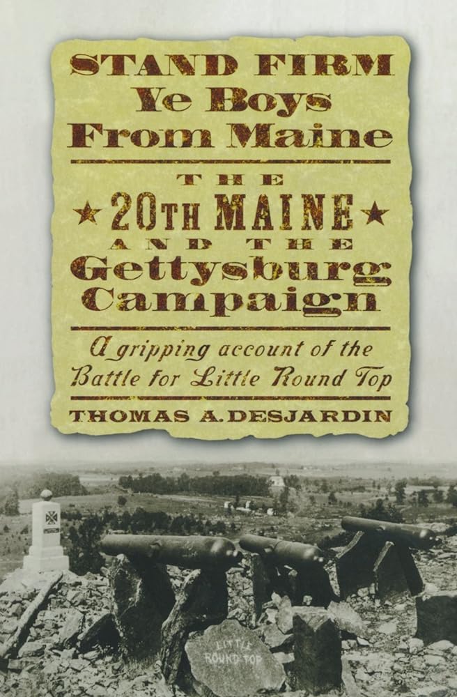 Stand Firm Ye Boys from Maine: The 20th Maine and the Gettysburg Campaign by Thomas A. Desjardin