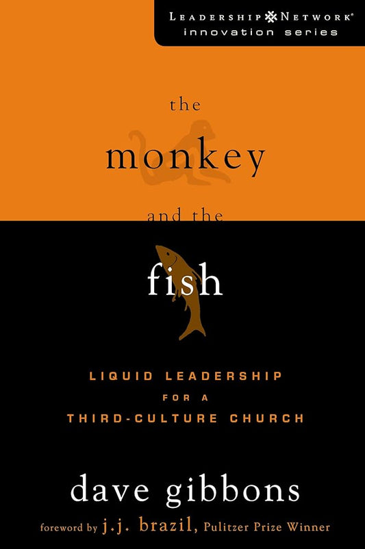 The Monkey and the Fish: Liquid Leadership for a Third-Culture Church by Dave Gibbons