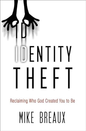 Identity Theft: Reclaiming Who God Created You to Beby Mike Breaux