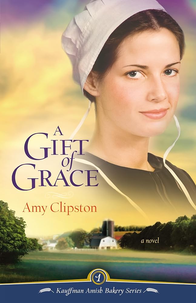 A Gift of Grace: A Novel (Kauffman Amish Bakery Series, Book One) by Amy Clipston