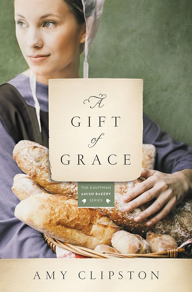 A Gift of Grace: (Kauffman Amish Bakery Series, Book One) by Amy Clipston