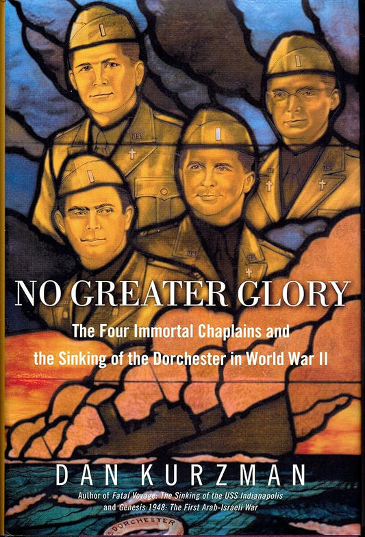 No Greater Glory: The Four Immortal Chaplains and the Sinking of the Dorchester in World War II by Dan Kurzman