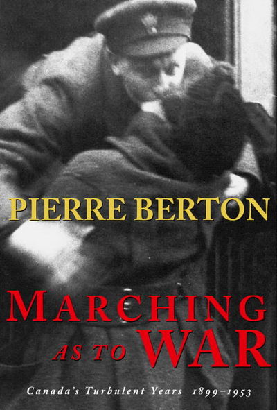 Marching As To War: Canada's Turbulent Years by Pierre Burton