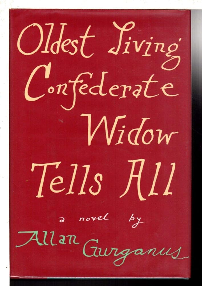 Oldest Living Confederate Widow Tells All by Allan Gurganus
