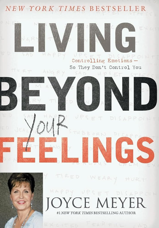 Living Beyond Your Feelings: Controlling Emotions So They Don't Control You by Joyce Meyer