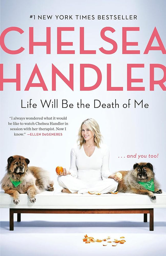 Life Will Be the Death of Me: . . . And You Too! by Chelsea Handler