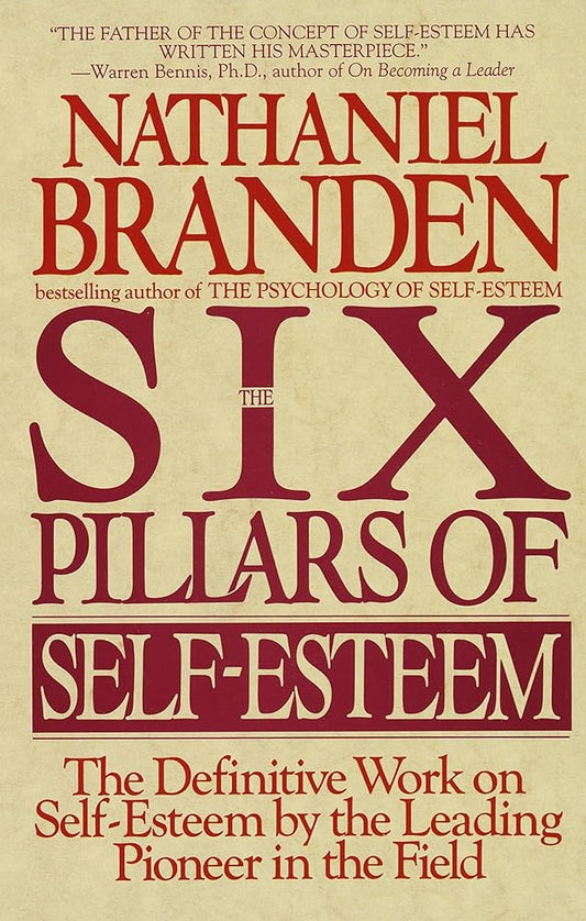 The Six Pillars of Self-Esteem: The Definitive Work on Self-Esteem by the Leading Pioneer in the Field by Nathaniel Branden