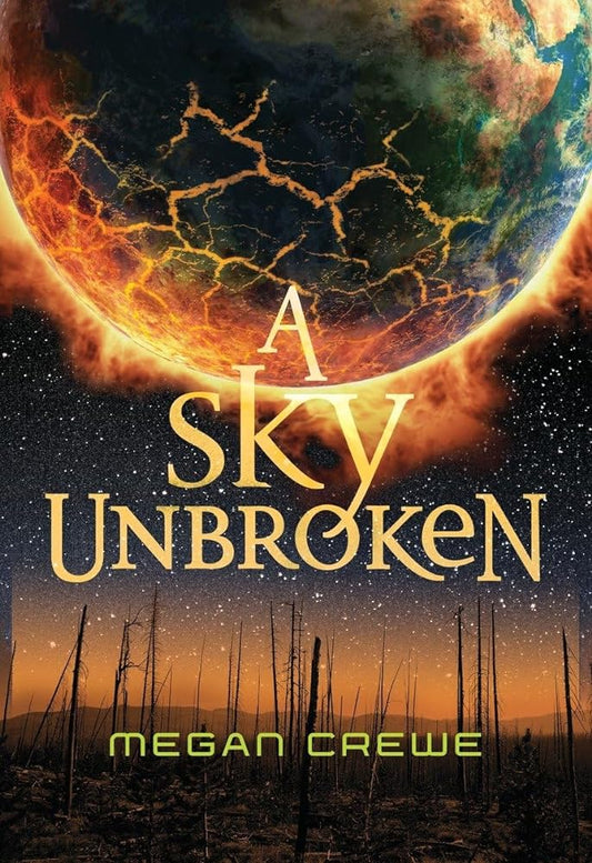 A Sky Unbroken: Earth & Sky Trilogy Book 3 by Megan Crewe