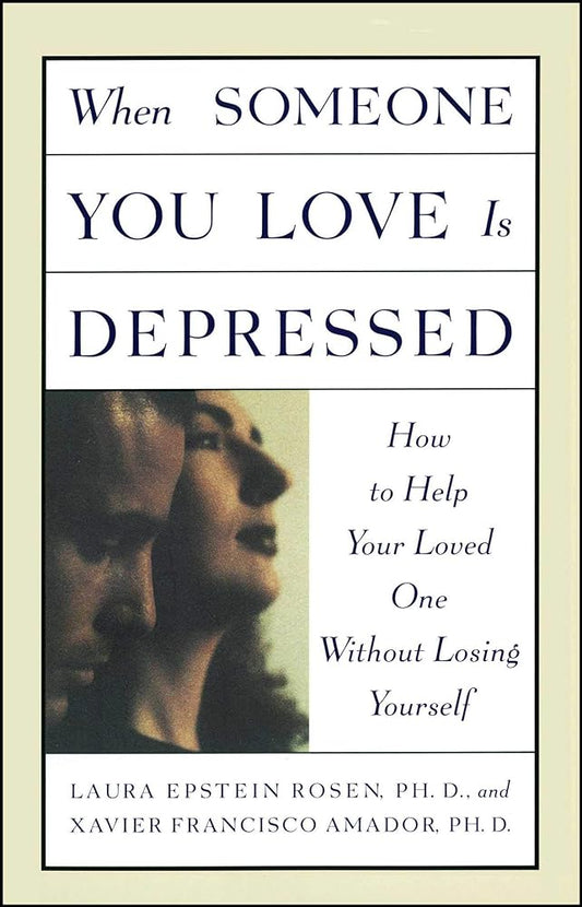 When Someone You Love is Depressed: How to Help Your Loved One Without Losing Yourself by Laura Epstein Rosen and Xavier Francisco Amador