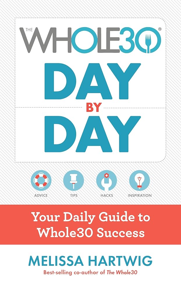 The Whole30 Day by Day: Your Daily Guide to Whole30 Success by Melissa Hartwig