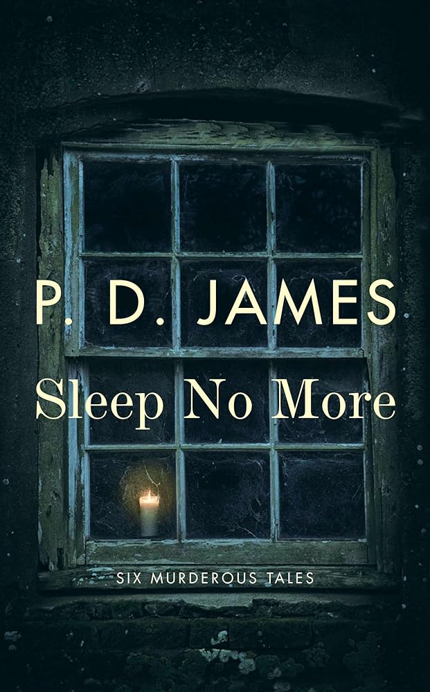 Sleep No More: Six Murderous Tales by P.D. James