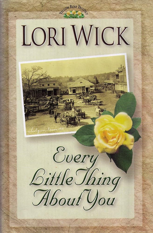Every Little Thing About You (The Yellow Rose Trilogy #1) by Lori Wick