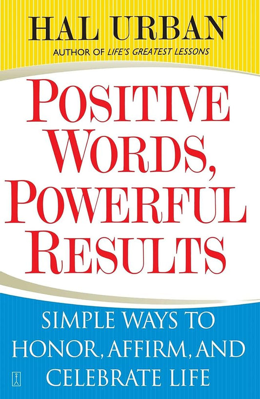Positive Words, Powerful Results: Simple Ways to Honor, Affirm, and Celebrate Life by Hal Urban