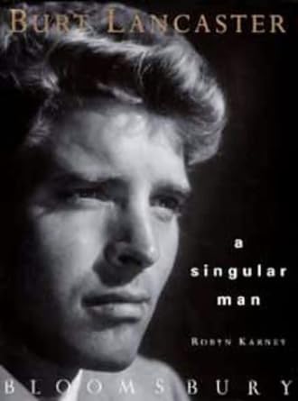 Burt Lancaster a Singular Man by Robyn Karney