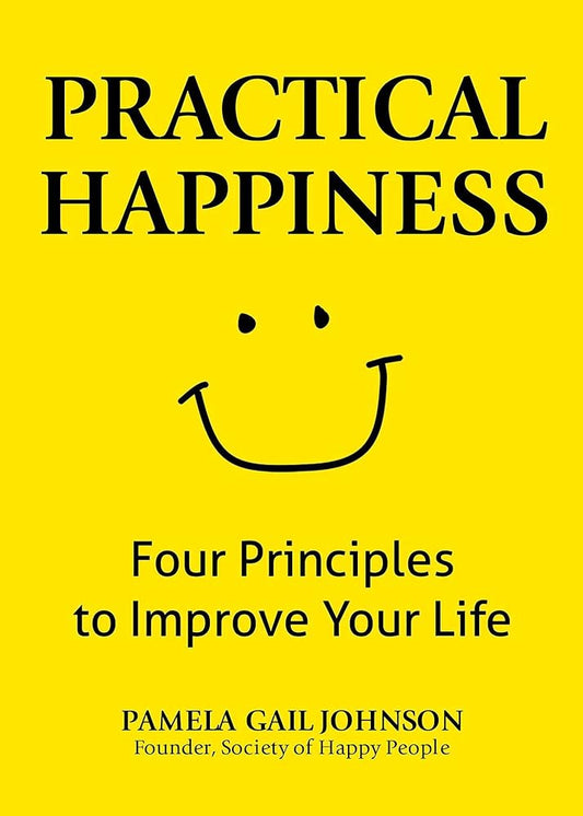 Practical Happiness: Four Principles to Improve Your Life by Pamela Gail Johnson