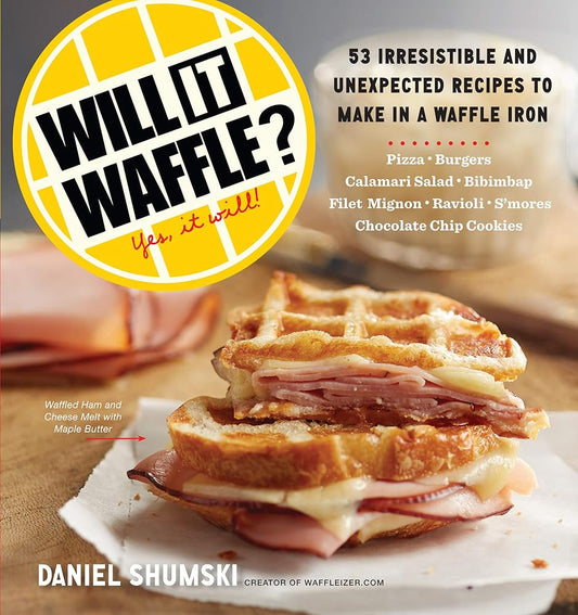 Will It Waffle?: 53 Irresistible and Unexpected Recipes to Make in a Waffle Iron cover image