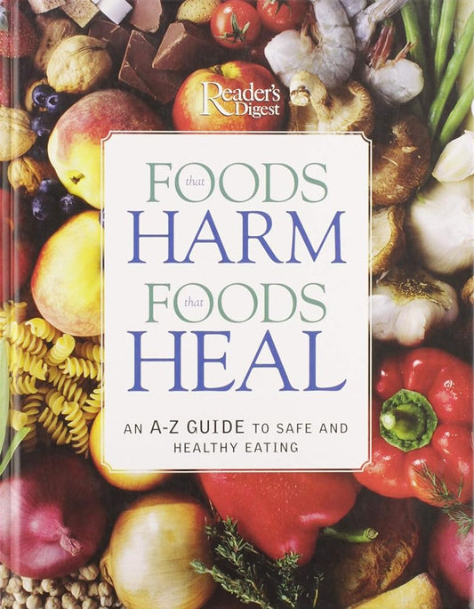 Foods That Harm, Foods That Heal: An A-Z Guide to Safe and Healthy Eating by Reader's Digest