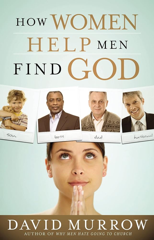 How Women Help Men Find God by David Murrow