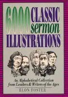 6,000 Classic Sermon Illustrations: An Alphabetical Collection from Leaders and Writers of the Ages cover image