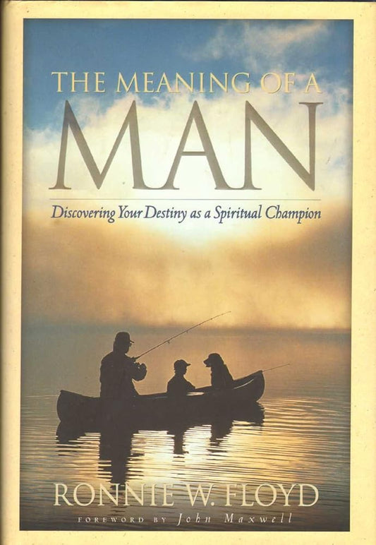 The Meaning of a Man: Discovering Your Destiny As a Spiritual Champion by Ronnie W. Floyd