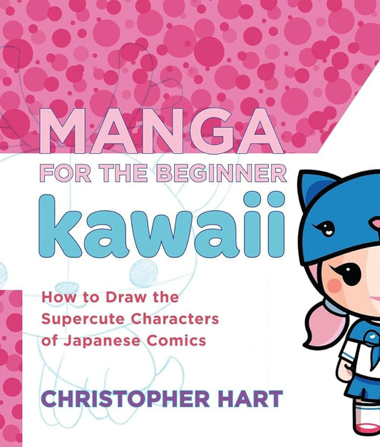 Manga for the Beginner Kawaii: How to Draw the Supercute Characters of Japanese Comics (Christopher Hart's Manga for the Beginner) by Christopher Hart