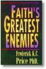 Faith's Greatest Enemies by Frederick K.C. Price PhD