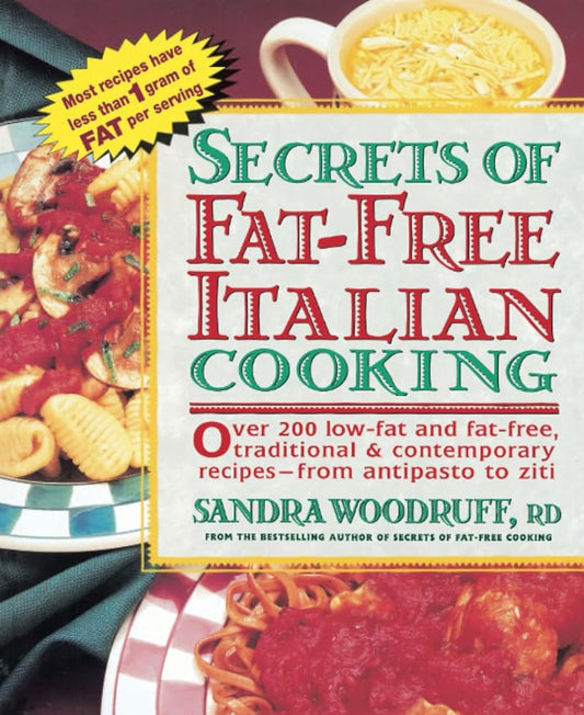 Secrets of Fat-Free Italian Cooking: Over 200 Low-Fat and Fat-Free, Traditional & Contemporary Recipes: A Cookbook (Secrets of Fat-free Cooking) by Sandra Woodruff