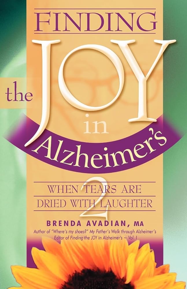 Finding the Joy in Alzheimer's: When Tears Are Dried with Laughter by Brenda Avadian, MA