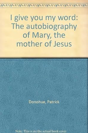 I give you my word: The autobiography of Mary, the mother of Jesus by Patrick Donohue