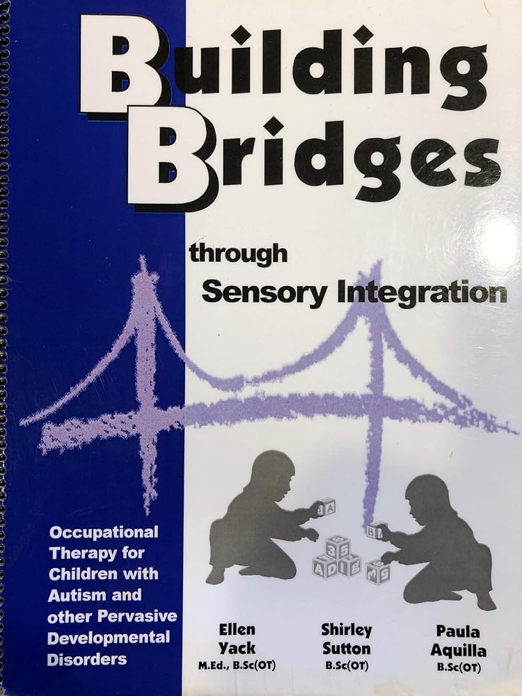 Building Bridges through Sensory Integration, Second Edition by Ellen Yack, Shirley Sutton, and Paula Aquilla