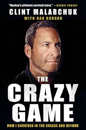 The Crazy Game: How I Survived in the Crease and Beyond by Clint Malarchuk