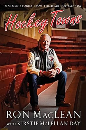 Hockey Towns: Untold Stories from the Heart of Canada by Ron MacLean