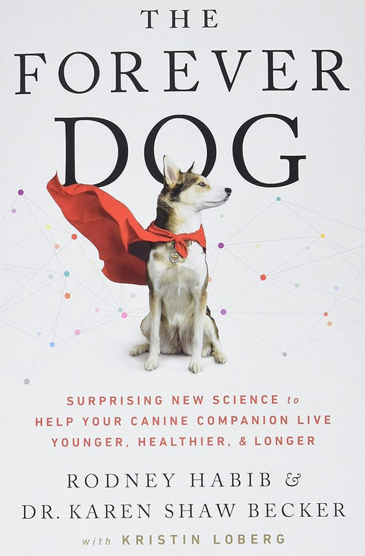The Forever Dog: Surprising New Science to Help Your Canine Companion Live Younger, Healthier, and Longer by Rodney Habib & Dr. Karen Shaw Becker with Kristin Loberg