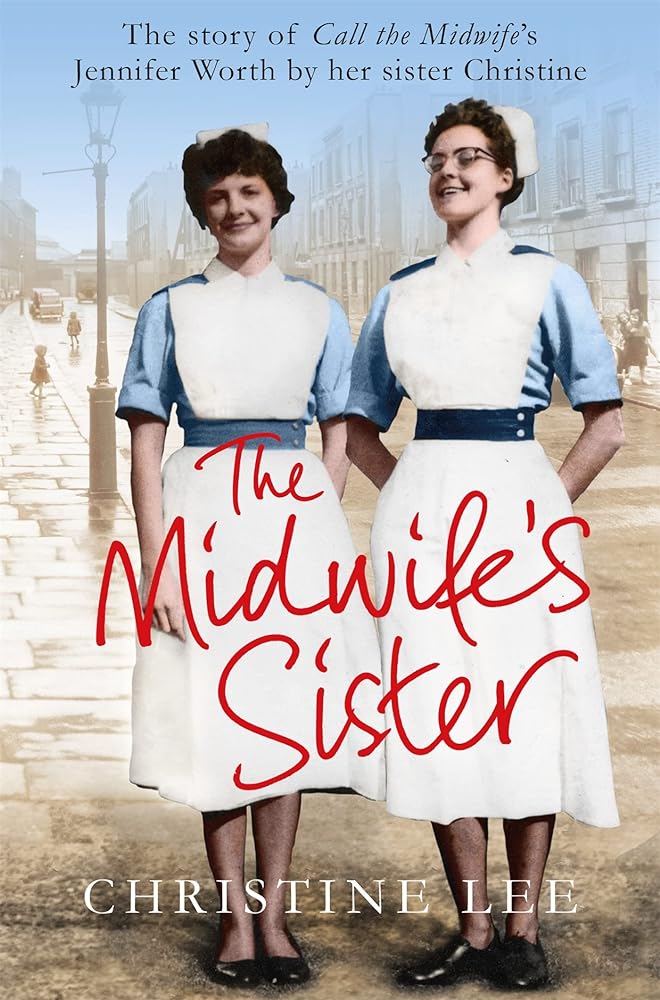 The Midwife's Sister: The Story of Call The Midwife's Jennifer Worth By Her Sister Christine by Christine Lee