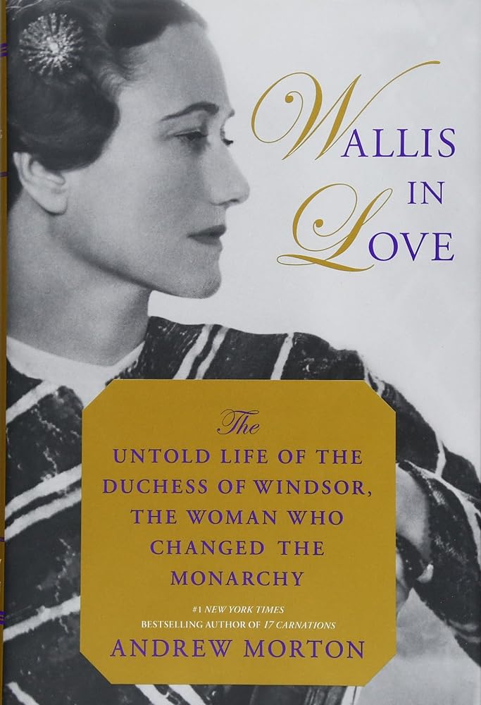 Wallis in Love: The Untold Life of the Duchess of Windsor, the Woman Who Changed the Monarchy by Andrew Morton