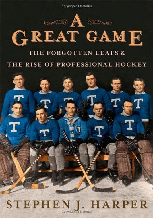 A Great Game: The Forgotten Leafs & the Rise of Professional Hockey by Stephen J. Harper