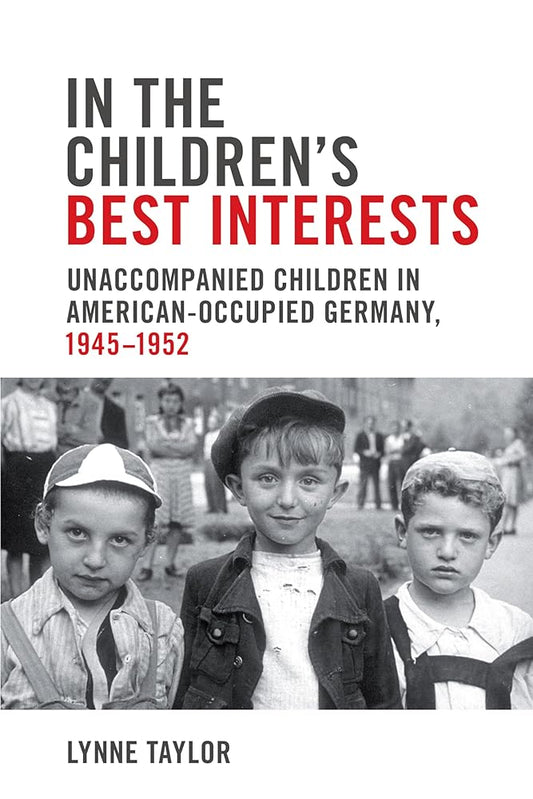 In the Children's Best Interests: Unaccompanied Children in American-Occupied Germany, 1945-1952 (German and European Studies) by Lynne Taylor