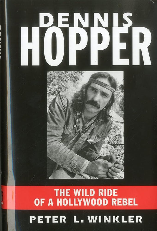 Dennis Hopper: The Wild Ride of a Hollywood Rebel by Peter L. Winkler