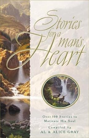 Stories for a Man's Heart: Over 100 Stories to Encourage His Soul (Stories For the Heart) by Al & Alice Gray