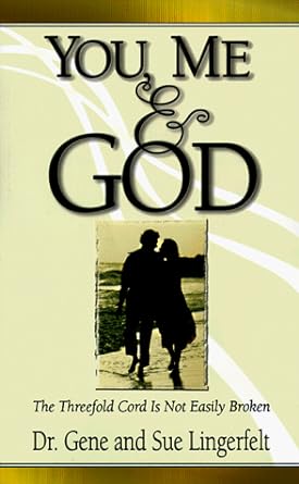 You, Me and God: The Threefold Cord is Not Easily Broken by Dr. Gene and Sue. Lingerfelt