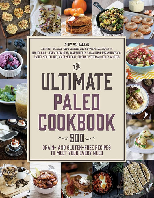 The Ultimate Paleo Cookbook: 900 Grain- and Gluten-Free Recipes to Meet Your Every Need by Arsy Vartanian