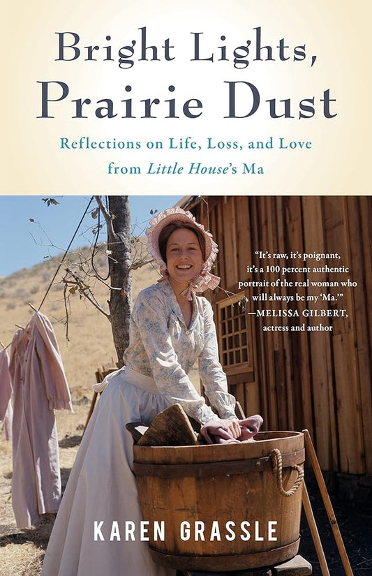 Bright Lights, Prairie Dust: Reflections on Life, Loss, and Love from Little House's Ma by Karen Grassle